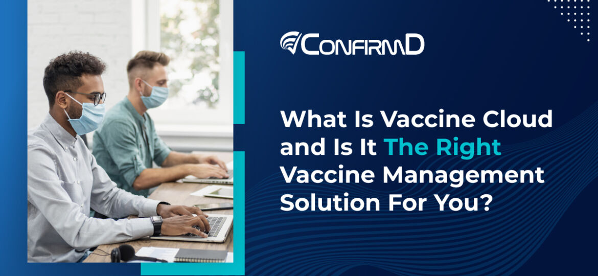 What Is Vaccine Cloud and Is It The Right Vaccine Management Solution For You?